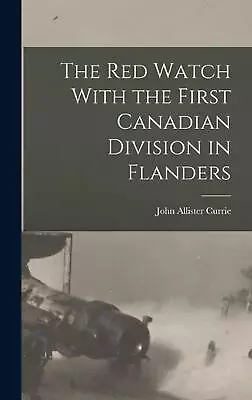 The Red Watch With The First Canadian Division In Flanders By Currie John Allist • $88.67