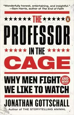 The Professor In The Cage: Why Men Fight And Why We Like To Watch By Gottschall • $8.55