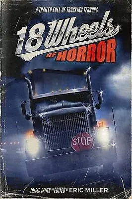18 Wheels Of Horror: A Trailer Full Of Trucking Terrors By Eric Miller - New ... • $34.46