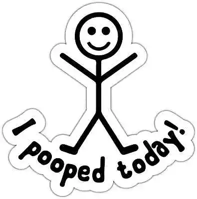 I Pooped Today Stick Family Funny Car Bumper Vinyl Sticker Decal 4 X5  • $3.85