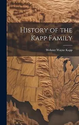 History Of The Kapp Family By Webster Wayne 1874- Kapp Hardcover Book • $39.66