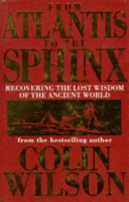 From Atlantis To The Sphinx: Recovering The Lost Wi... By Wilson Colin Hardback • £3.60