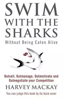 Swim With The Sharks Without Being Eaten Alive By Harvey Mackay • £10.99