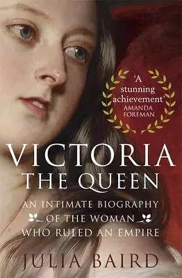 Victoria: The Queen: An Intimate Biography Of The Woman Who R... By Baird Julia • £4.05