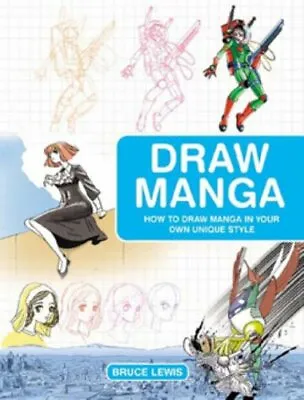Draw Manga: Creating Manga In Your Own Unique Style By Bruce Lewis • £2.88