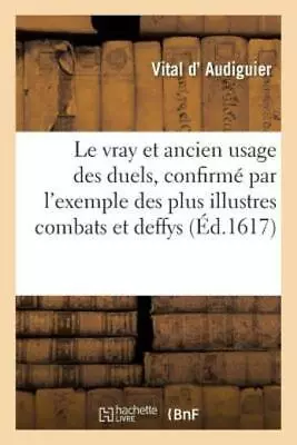 Le Vray Et Ancien Usage Des Duels Confirm? Par L'exemple Des Plus Illustre... • $39.53