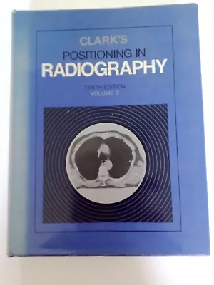 POSITIONING IN RADIOGRAPHY Volume 2 By K.C. CLARK. Tenth Edition Published 1979 • £15