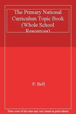 The Primary National Curriculum Topic Book (Whole School Resources)-P. Bell • £9.37