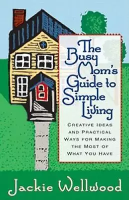 The Busy Moms Guide To Simple Living : Creative Ideas And Practical Ways - GOOD • $3.73