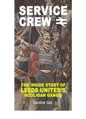 Service Crew: The Inside Story Of Leeds United's Hooligan Gangs-Caroline Gall • £3.96