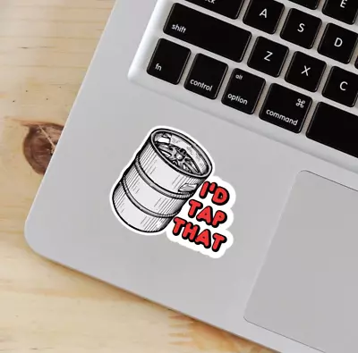 I'd Tap That Funny Inappropriate Hilarious Beer Brew Alcohol Sticker Slap DieCut • $2.49