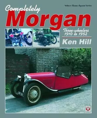 Completely Morgan: Three Wheelers 1910-1952 By Ken Hill (English) Paperback Book • $59.08