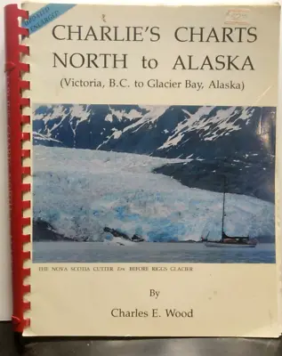 CHARLIE’S CHARTS North To Alaska VICTORIA B.C. To GLACIER BAY By Charles E. Wood • £16.06