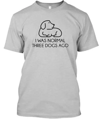 I Was Normal Three Dogs Ago T-Shirt Made In The USA Size S To 5XL • $22.57