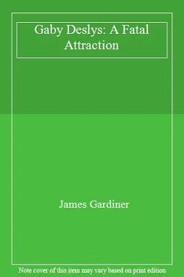 Gaby Deslys: A Fatal Attraction By James Gardiner • £3.55