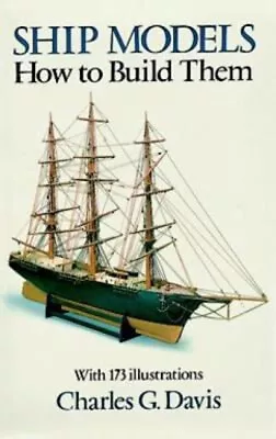 Ship Models : How To Build Them Paperback Charles G. Davis • $6.07