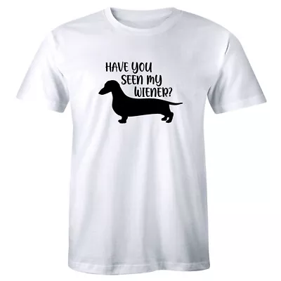 Have You Seen My Wiener Funny Mens T-Shirt Dachshund Short Long Bodied Dog Lover • $11.85