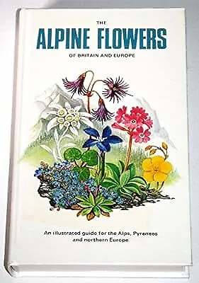 The Alpine Flowers Of Britain And Europe Christopher Grey- Wilson Used; Good B • £9.13