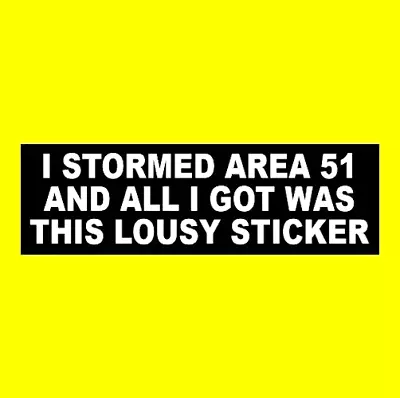 Funny  I STORMED AREA 51 AND ALL I GOT WAS THIS LOUSY STICKER  Alien Ufo STICKER • $9.99