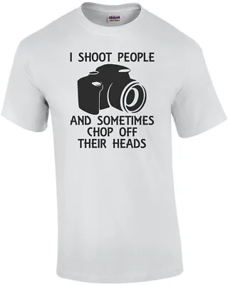 I Shoot People And Sometimes Chop Off Their Heads T-Shirt • $14.99