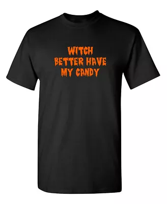 Witch Better Have My Candy Sarcastic Humor Graphic Novelty Funny T Shirt • $16.49