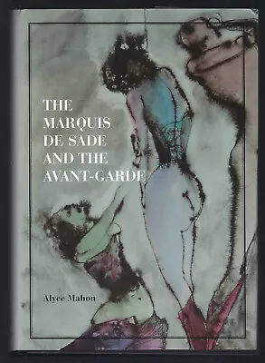 The Marquis De Sade And The Avant-Garde By Alyce Mahon - Hb. • $24