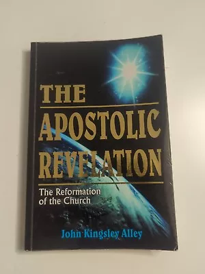 The Apostolic Revelation: The Reformation Of The Church By Alley John Kingsley • $19.95