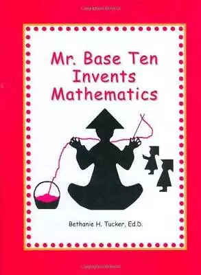 Mr. Base Ten Invents Mathematics - Hardcover By Tucker Bethanie H. - GOOD • $8.88