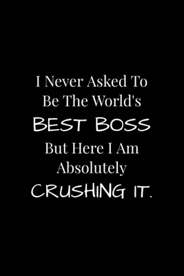$24.82 • Buy I Never Asked To Be The Worlds Best Boss But Here I Am Crushing It: Funny Notebo