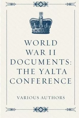 WORLD WAR II DOCUMENTS: THE YALTA CONFERENCE By Various Authors **BRAND NEW** • $30.49