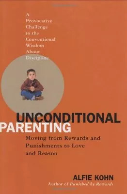 Unconditional Parenting: Moving From Rewards And Punishments T... By Kohn Alfie • £14.99