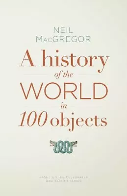 A History Of The World In 100 Objects By Dr Neil MacGregor. 9781846145117 • £3.50