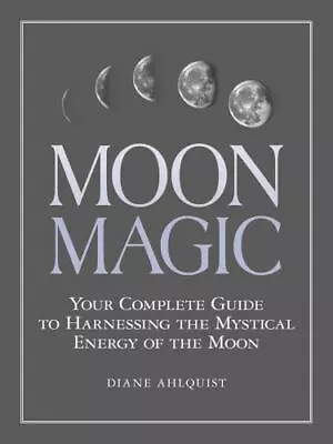 Moon Magic: Your Complete Guide To Harnessing The Mystical Energy Of The Moon [M • $6.95