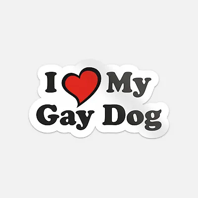 I Love My Gay Dog  Vinyl Car Bumper Sticker Decal • $2.75