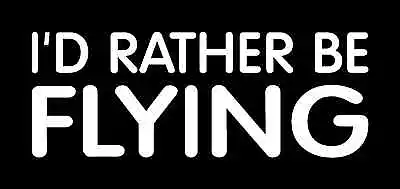 I'D RATHER BE FLYING Vinyl Decal (3 Sizes 12 Colors) • $3.75