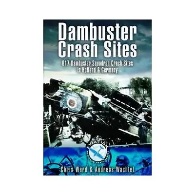 Dambuster Crash Sites By Chris Ward Andreas Wachtel • £10.99