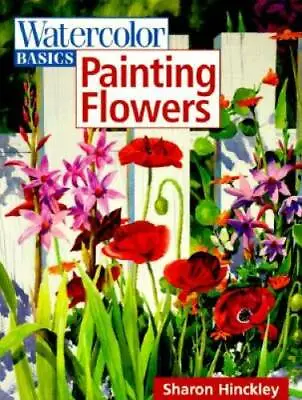 Watercolor Basics - Painting Flowers - Paperback By Hinckley Sharon - GOOD • $4.33