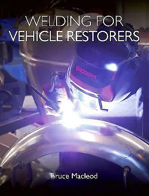 Welding For Vehicle Restorers By Bruce Macleod (Paperback 2020) • £16.28