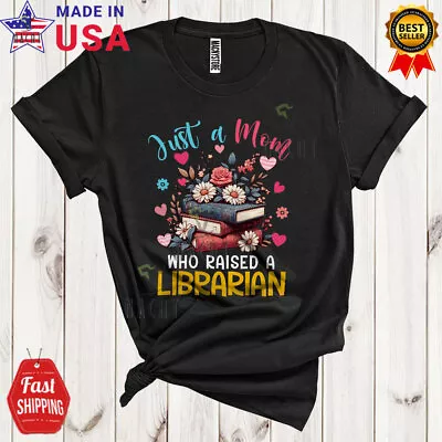 Just A Mom Who Raised A Librarian Wonderful Mother's Day Flowers Family Shirt • $14.36