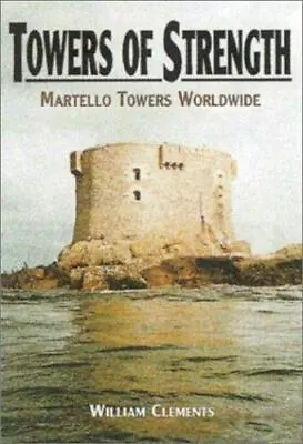 Towers Of Strength: Martello Towers Worldwide  Clements W H Very Good 2000- • $15.73