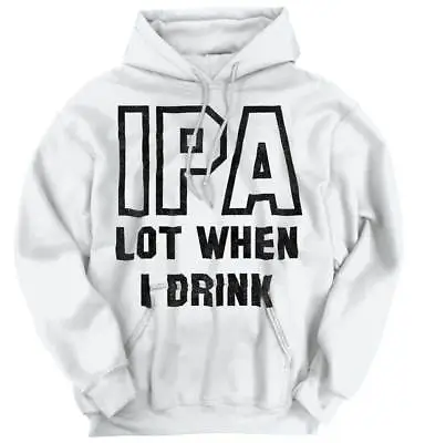 IPA When I Lot Drink Drinking Beer Drunk Adult Long Sleeve Hoodie Sweatshirt • $29.99