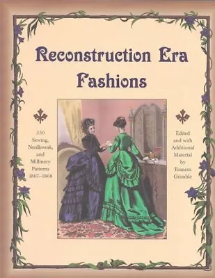 Reconstruction Era Fashions : 350 Sewing Needlework & Millinery Patterns 18... • $33.48