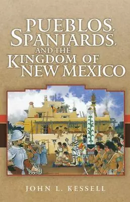 Pueblos Spaniards And The Kingdom Of New Mexico By Kessell John L. • $10.22