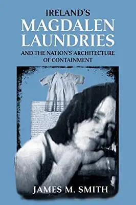 Ireland's Magdalen Laundries And The... James M. Smith • £17.99