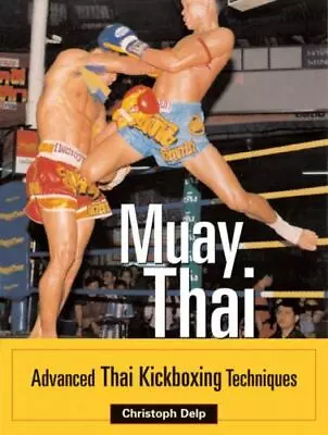 Muay Thai: Advanced Thai Kickboxing Techniques Delp Christoph 9781583941010 • $11.98