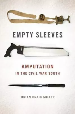 Empty Sleeves: Amputation In The Civil War South (UNCivil Wars) By Miller Brian • $67.84
