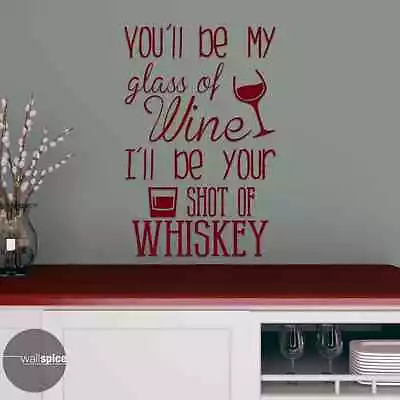 You'll Be My Glass Of Wine I'll Be Your Shot Of Whiskey Vinyl Wall Decal Sticker • £53