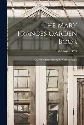 The Mary Frances Garden Book; Or Adventures Among The Garden People By Jane Eay • $35.74