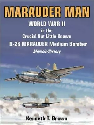 Marauder Man: World War II In The Crucial But Little Known B-26 Marauder Mediu.. • $19.50