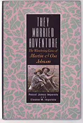 They Married Adventure : The Wandering Lives Of Martin And Osa Jo • $6.88
